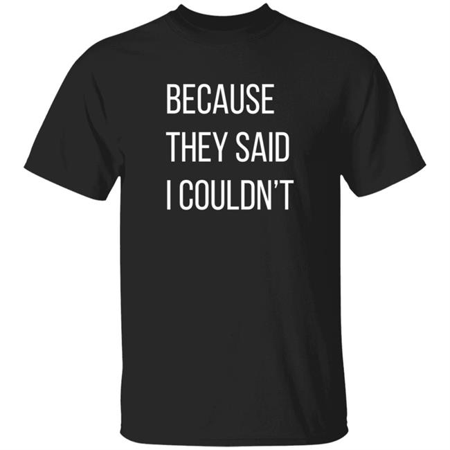 Because They Said I Couldn't T Shirt Big Brooks