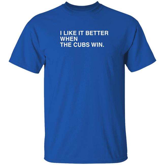 Obvious Shirts Merch I Like It Better When The Cubs Win Shirt