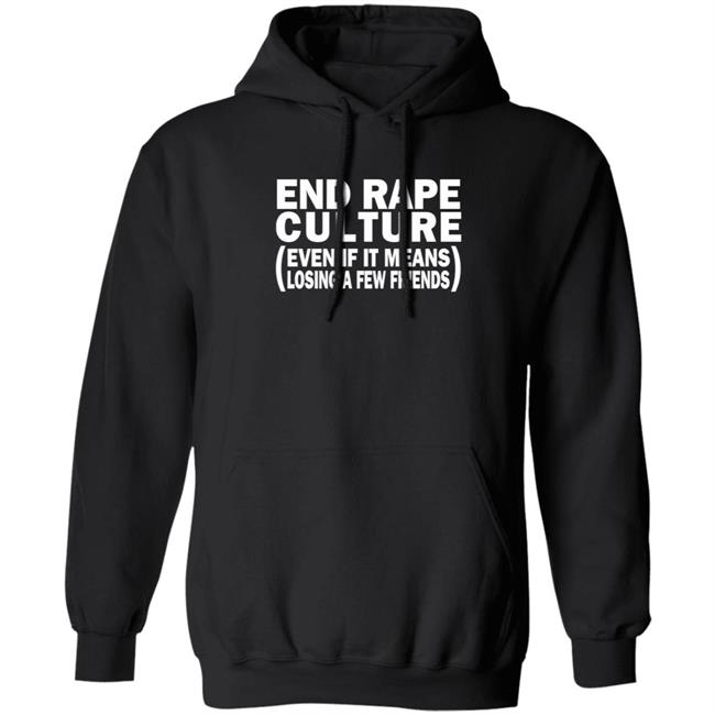 End Rape Culture Even If It Means Losing A Few Friends Shirt Sgthamadscientist End Rape Culture Even If It Means Losing A Few Friends Shirt Sgthamadscientist
