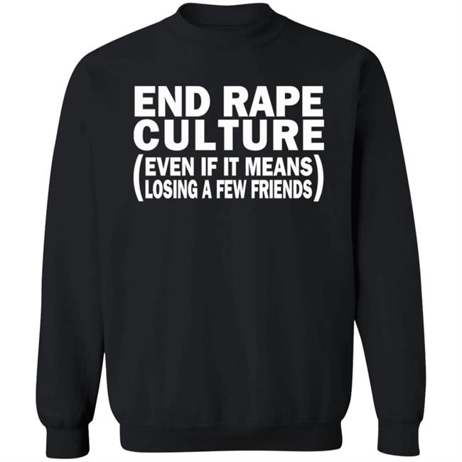End Rape Culture Even If It Means Losing A Few Friends Shirt Sgthamadscientist End Rape Culture Even If It Means Losing A Few Friends Shirt Sgthamadscientist