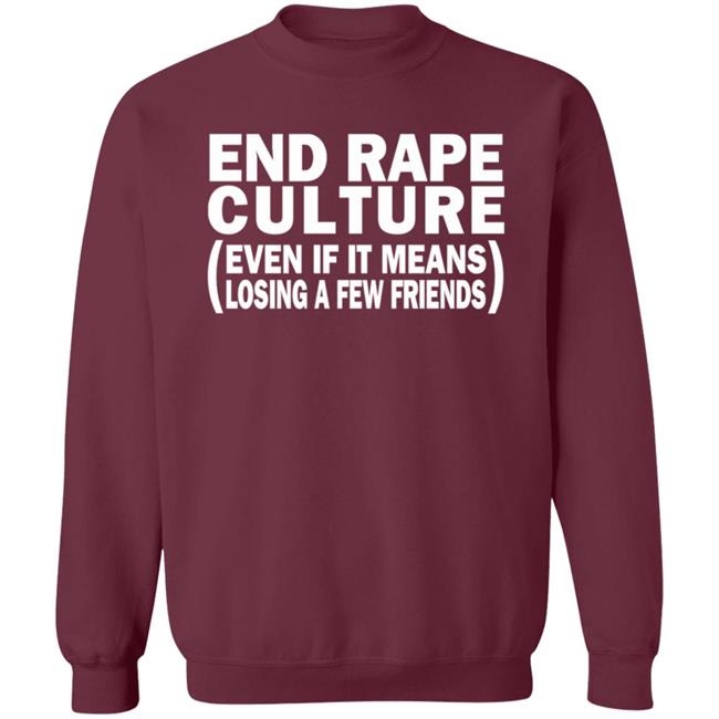 End Rape Culture Even If It Means Losing A Few Friends Shirt Sgthamadscientist End Rape Culture Even If It Means Losing A Few Friends Shirt Sgthamadscientist