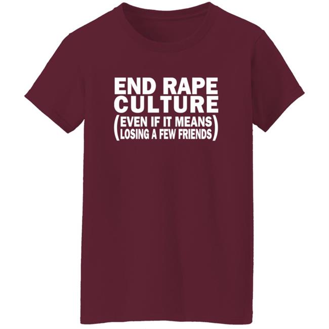 End Rape Culture Even If It Means Losing A Few Friends Shirt Sgthamadscientist End Rape Culture Even If It Means Losing A Few Friends Shirt Sgthamadscientist