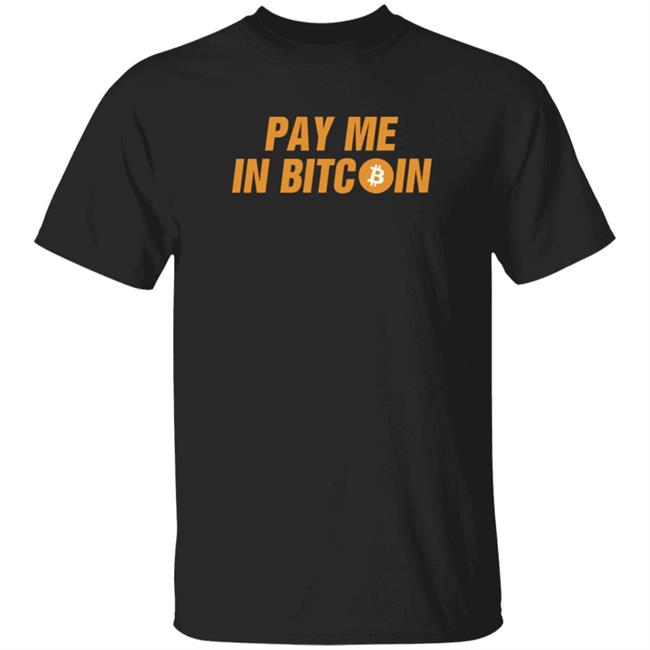 The Bes Tbusiness Show Merch Pay Me In Bitcoin T Shirt Pomp
