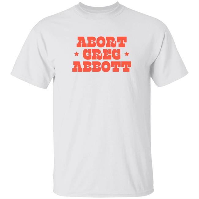 Abort Greg Abbott T Shirt Texaswaronwomen