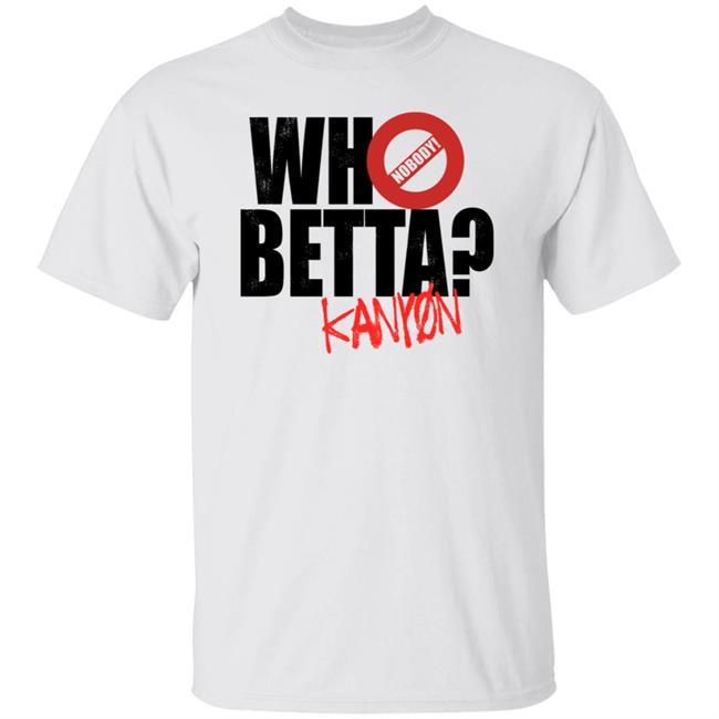 Who Betta Sku Chriskanyon1002 Shirt Prowrestlingtees