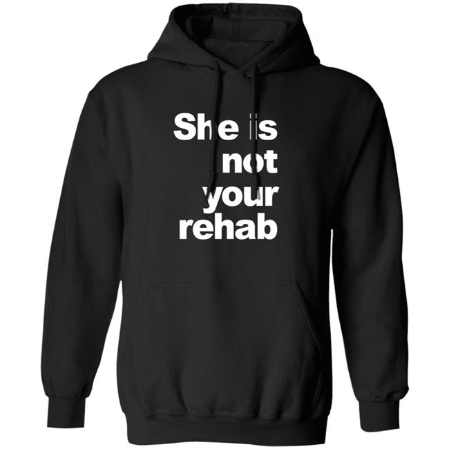 She Is Not Your Rehab Shirt She Is Not Your Rehab Shirt