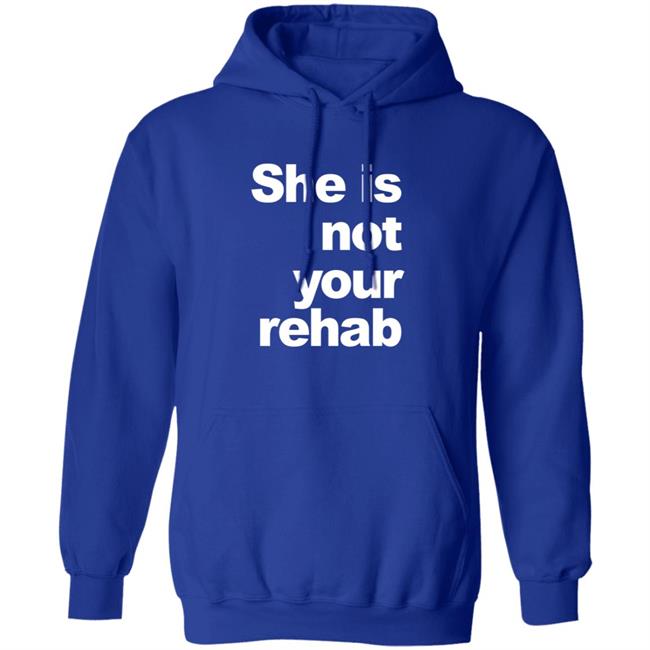 She Is Not Your Rehab Shirt She Is Not Your Rehab Shirt
