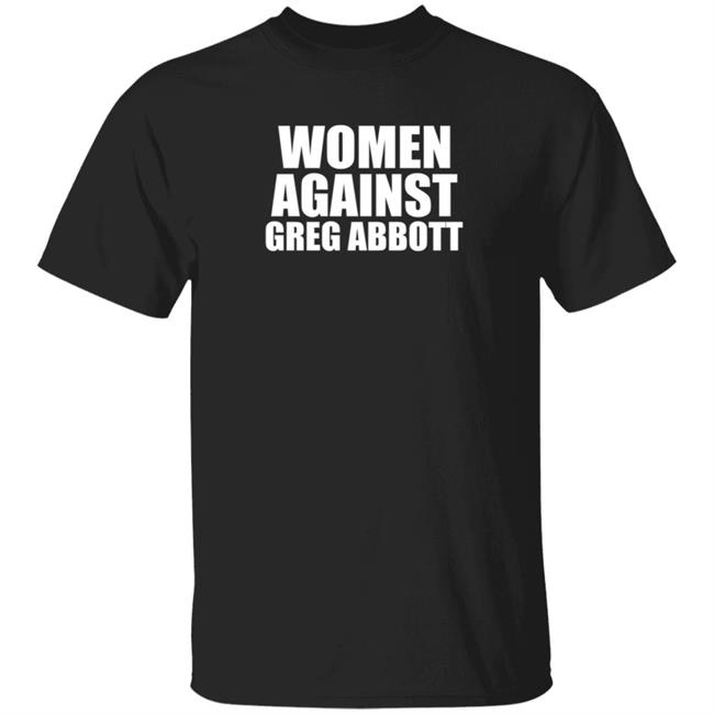 Women Against Greg Abbott Shirt The Lincoln Watchman Women Against Greg Abbott Shirt The Lincoln Watchman