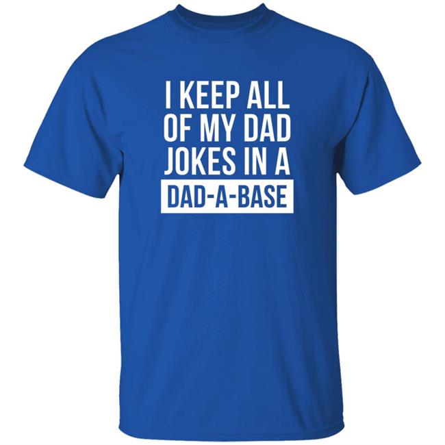 Boughtthepeak I Keep All My Dad Jokes In A Dad-A-Base Shirt Boughtthepeak I Keep All My Dad Jokes In A Dad-A-Base Shirt