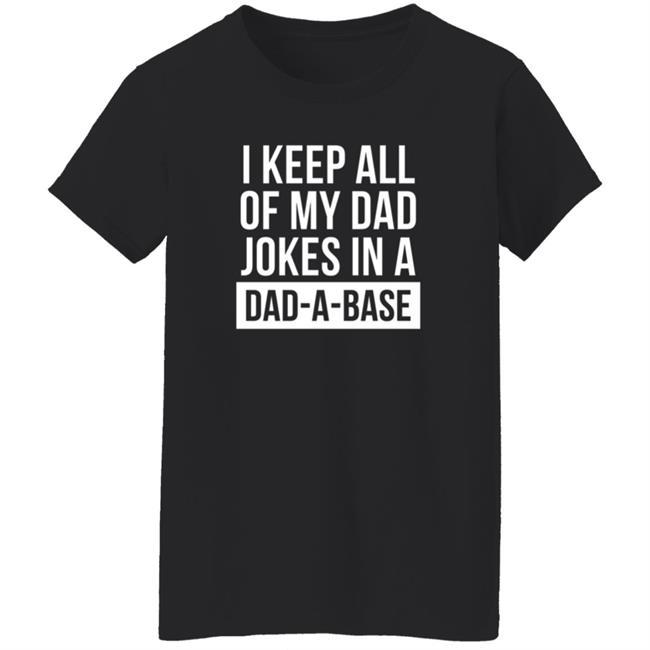 Boughtthepeak I Keep All My Dad Jokes In A Dad-A-Base Shirt Boughtthepeak I Keep All My Dad Jokes In A Dad-A-Base Shirt