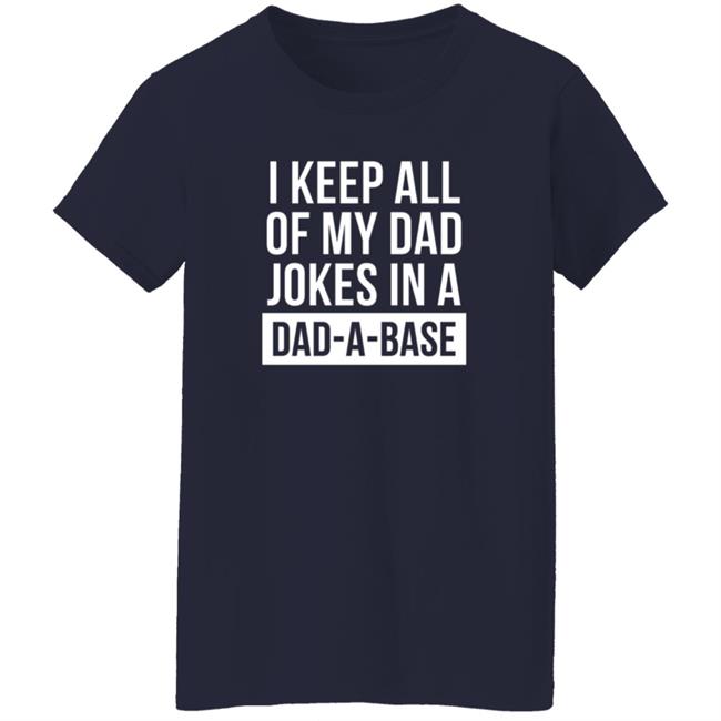 Boughtthepeak I Keep All My Dad Jokes In A Dad-A-Base Shirt Boughtthepeak I Keep All My Dad Jokes In A Dad-A-Base Shirt