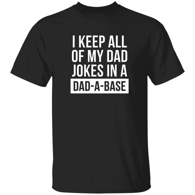 Boughtthepeak I Keep All My Dad Jokes In A Dad-A-Base Shirt Boughtthepeak I Keep All My Dad Jokes In A Dad-A-Base Shirt