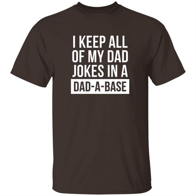 Boughtthepeak I Keep All My Dad Jokes In A Dad-A-Base Shirt Boughtthepeak I Keep All My Dad Jokes In A Dad-A-Base Shirt