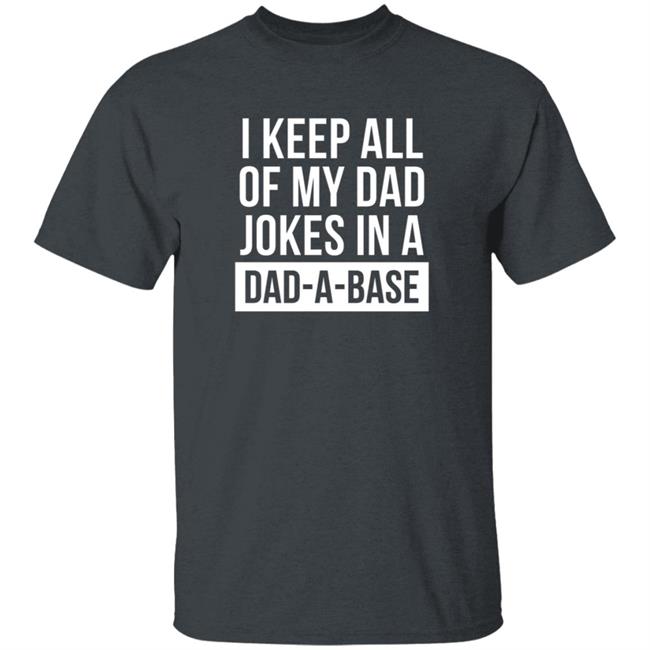 Boughtthepeak I Keep All My Dad Jokes In A Dad-A-Base Shirt Boughtthepeak I Keep All My Dad Jokes In A Dad-A-Base Shirt