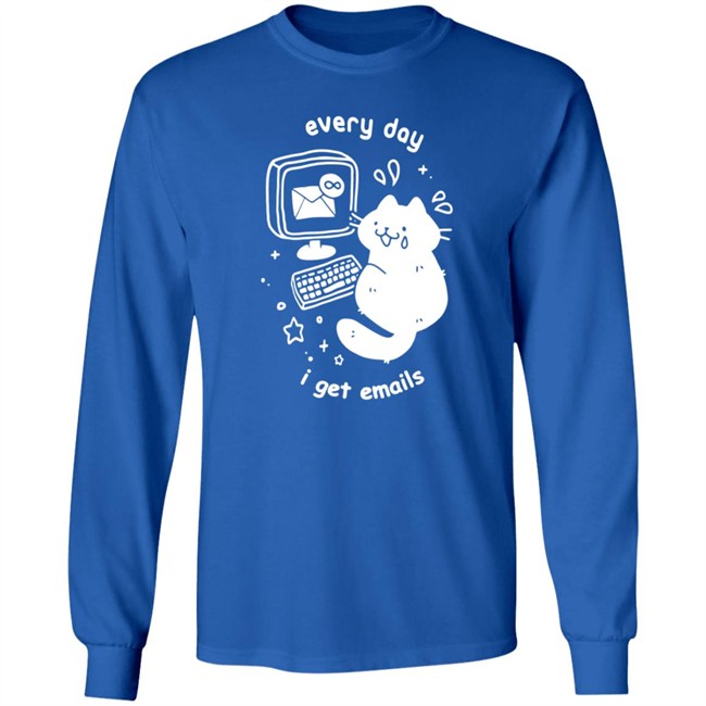 Every Day I Get Emails T Shirt Every Day I Get Emails T Shirt