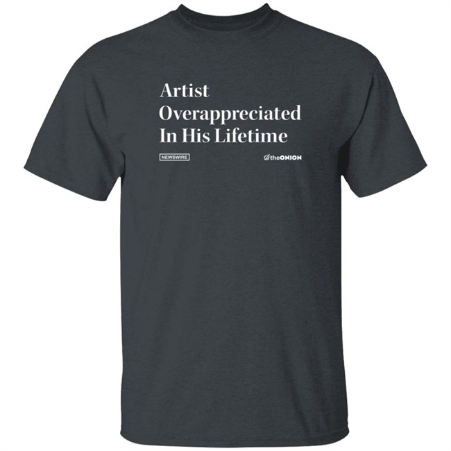 Artist Overappreciated Headline T Shirt Artist Overappreciated Headline T Shirt
