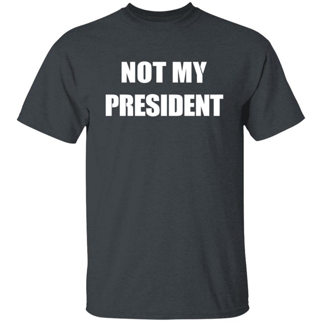 Not My President T Shirt Not My President T Shirt