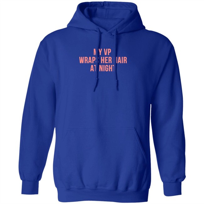 My VP Wraps Her Hair At Night Sweatshirt My VP Wraps Her Hair At Night Sweatshirt