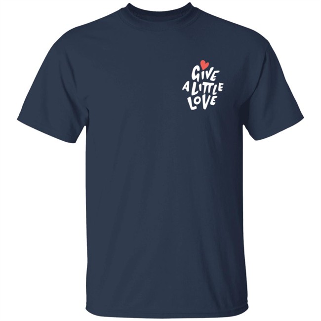 Give a Little Love T Shirt Give a Little Love T Shirt