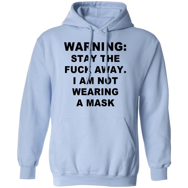 Warning Stay The Fuck Away I Am Not Wearing A Mask T Shirt Warning Stay The Fuck Away I Am Not Wearing A Mask T Shirt