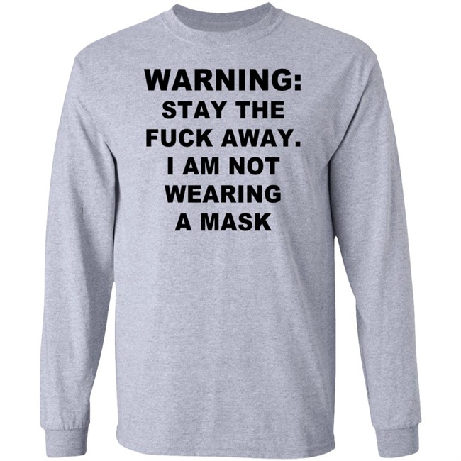 Warning Stay The Fuck Away I Am Not Wearing A Mask T Shirt Warning Stay The Fuck Away I Am Not Wearing A Mask T Shirt