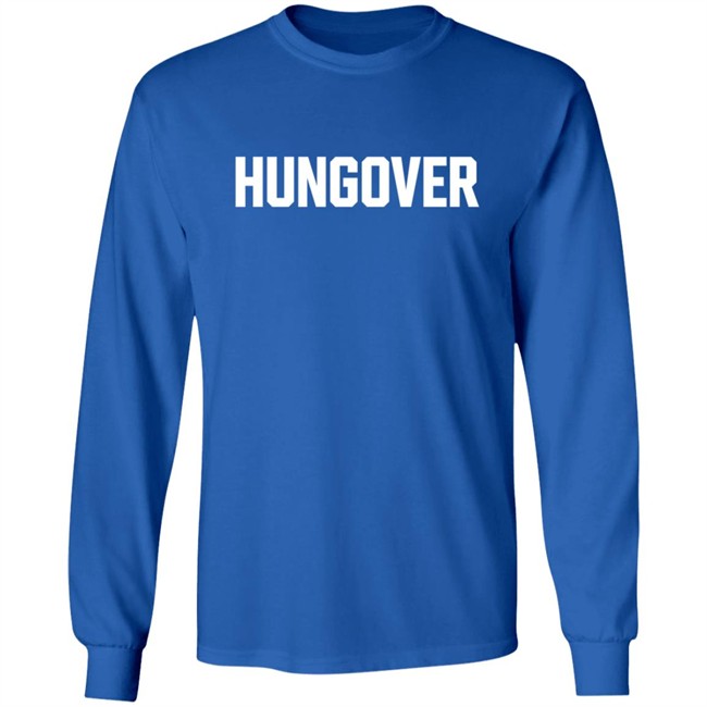 Hungover Sweatshirt T Shirt Hoodie Hungover Sweatshirt T Shirt Hoodie