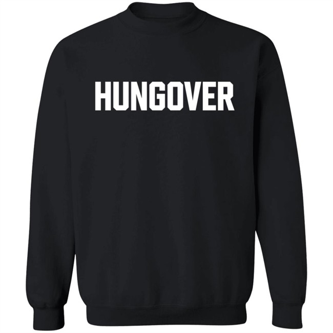 Hungover Sweatshirt T Shirt Hoodie