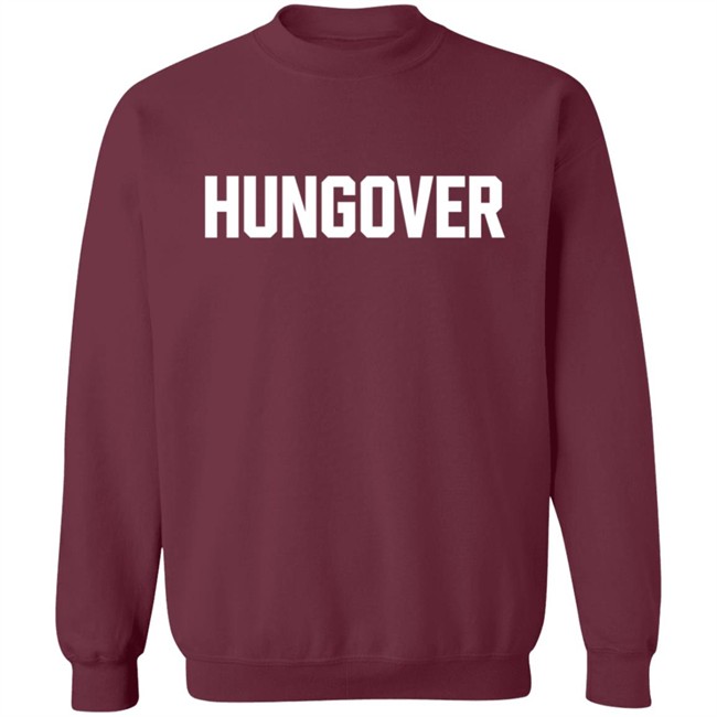 Hungover Sweatshirt T Shirt Hoodie Hungover Sweatshirt T Shirt Hoodie