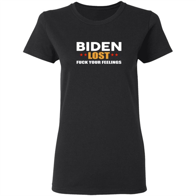 Biden Lost Fuck Your Feelings Shirt Biden Lost Fuck Your Feelings Shirt