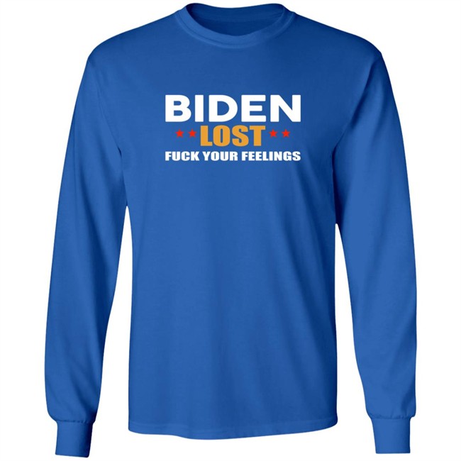 Biden Lost Fuck Your Feelings Shirt Biden Lost Fuck Your Feelings Shirt