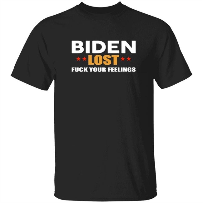 Biden Lost Fuck Your Feelings Shirt