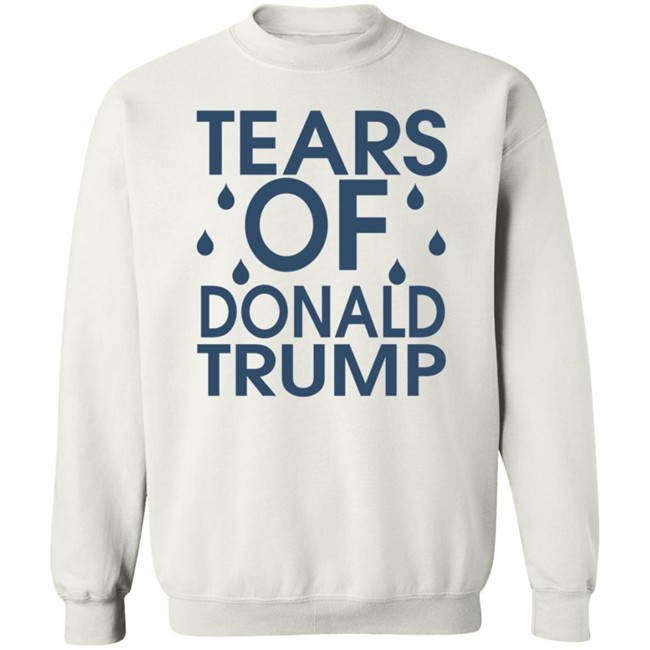 Tears Of Donald Trump T Shirt Tears Of Donald Trump T Shirt