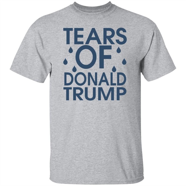 Tears Of Donald Trump T Shirt