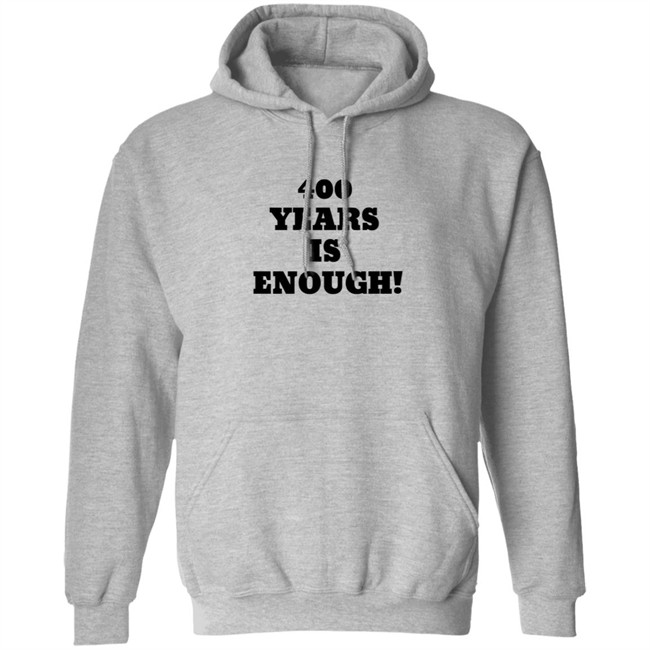 400 Years Is Enough Hoodie 400 Years Is Enough Hoodie