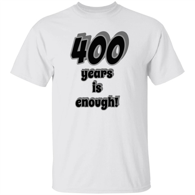 400 Years Is Enough Shirt 400 Years Is Enough Shirt