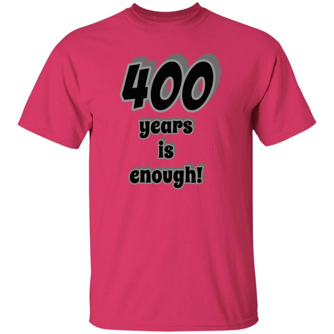 400 Years Is Enough Shirt 400 Years Is Enough Shirt