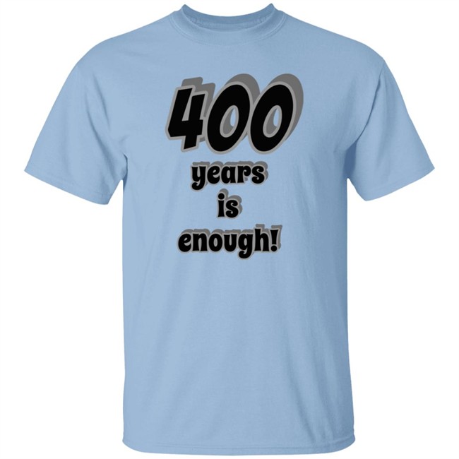 400 Years Is Enough Shirt 400 Years Is Enough Shirt