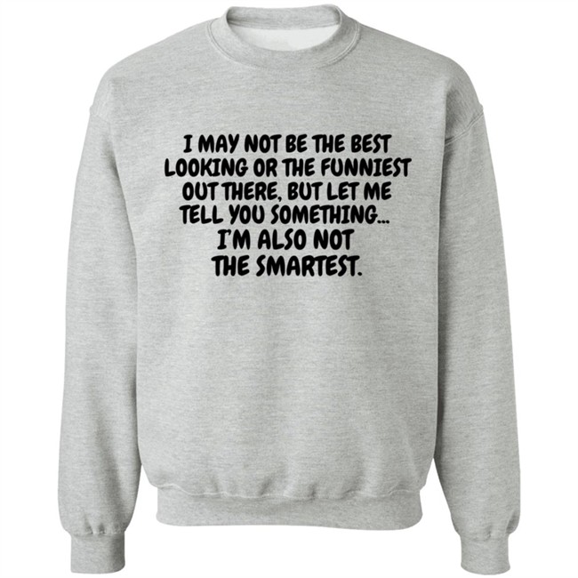 I Am Not the Best Looking Also Not the Smartest T Shirt I Am Not the Best Looking Also Not the Smartest T Shirt