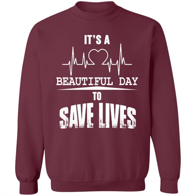 Its A Beautiful Day To Save Lives Sweatshirt Its A Beautiful Day To Save Lives Sweatshirt