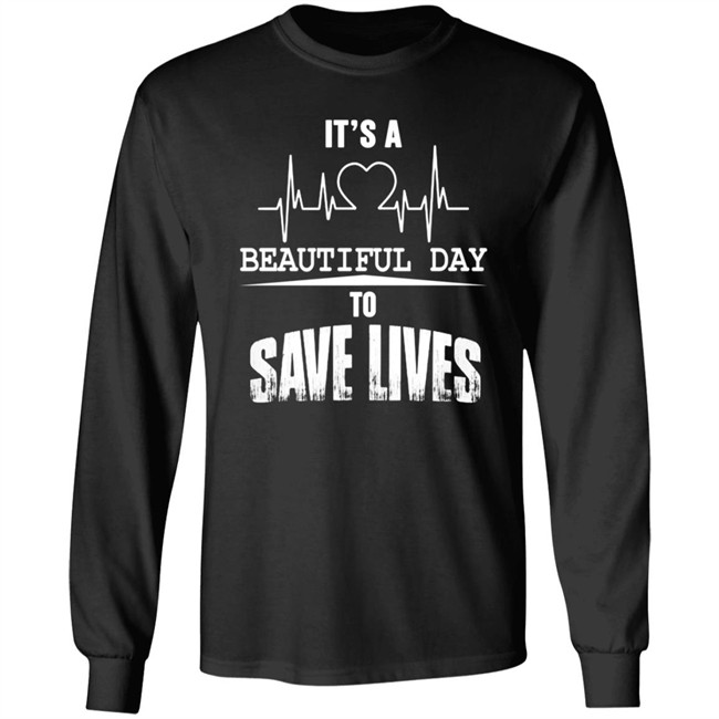 Its A Beautiful Day To Save Lives Sweatshirt Its A Beautiful Day To Save Lives Sweatshirt