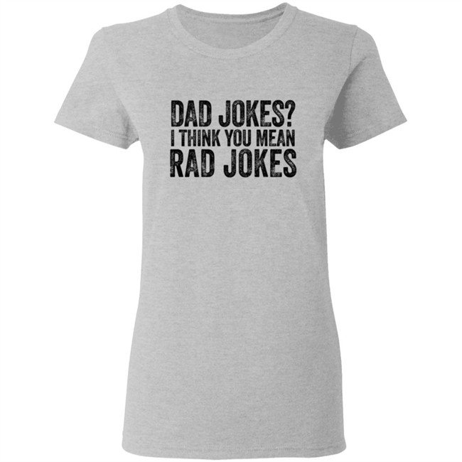 Dad Jokes I Think You Mean Rad Jokes T Shirt Dad Jokes I Think You Mean Rad Jokes T Shirt