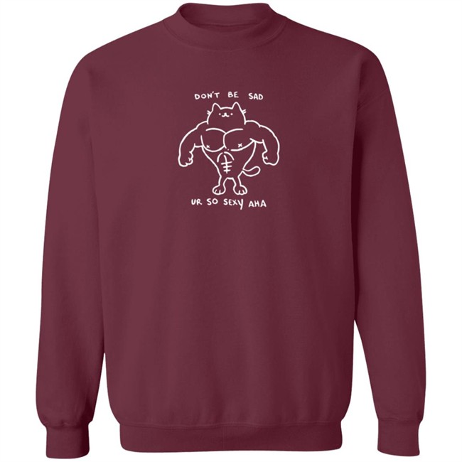 Don't Be Sad Ur So Sexy Haha Shirt Don't Be Sad Ur So Sexy Haha Shirt