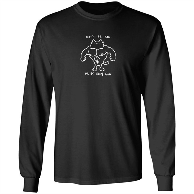 Don't Be Sad Ur So Sexy Haha Shirt Don't Be Sad Ur So Sexy Haha Shirt