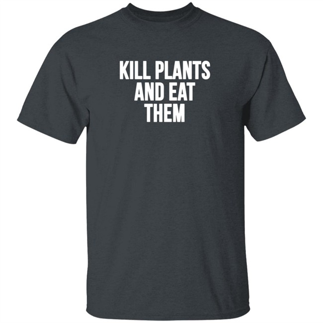 Kill Plants And Eat Them Shirt Kill Plants And Eat Them Shirt