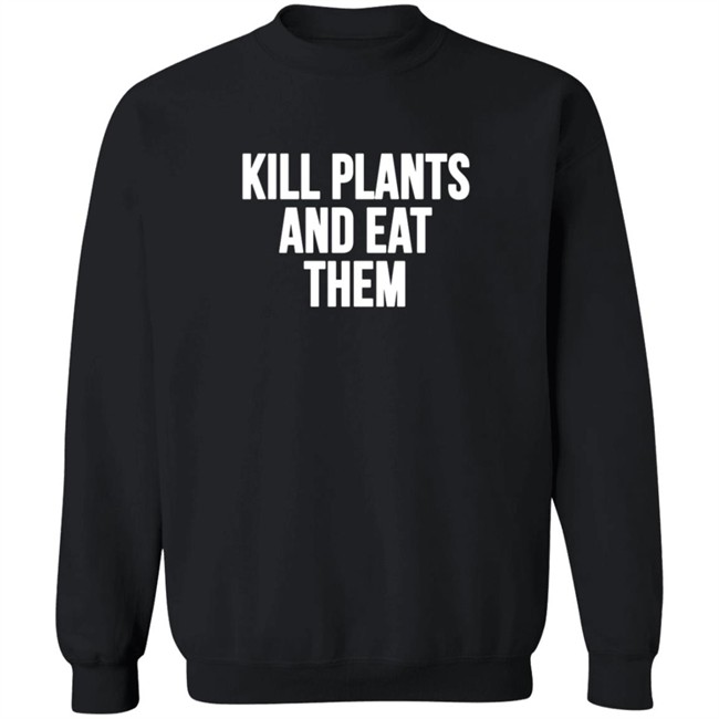 Kill Plants And Eat Them Shirt Kill Plants And Eat Them Shirt