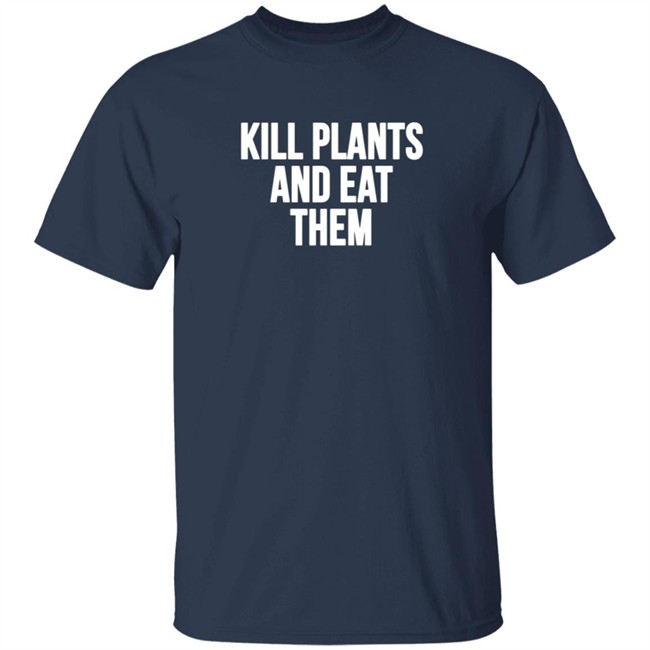 Kill Plants And Eat Them Shirt Kill Plants And Eat Them Shirt