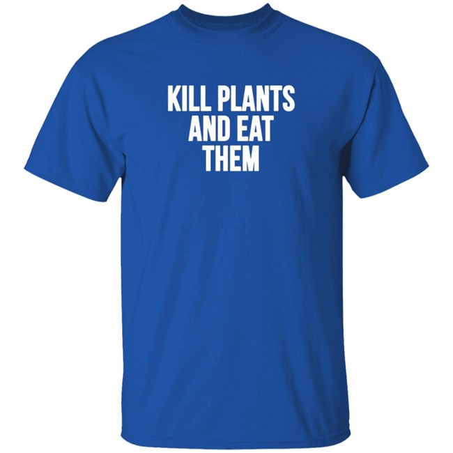 Kill Plants And Eat Them Shirt Kill Plants And Eat Them Shirt