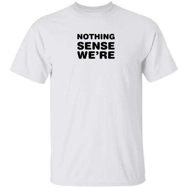 The Vute Nothing Sense We're T Shirt Couples Goals