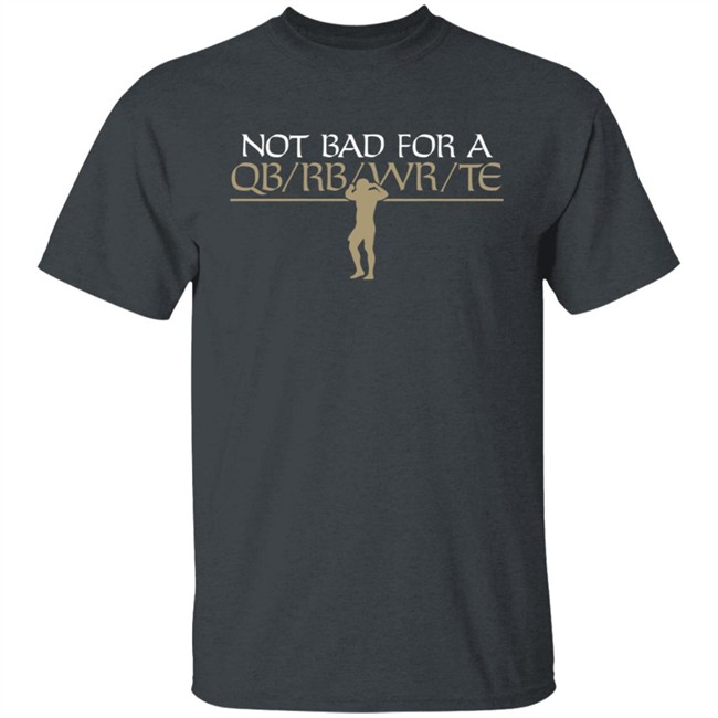 Flex Qb Breakingt T Shirt Not Bad For A Qb/Wr/Rb/Te Shirt Flex Qb Breakingt T Shirt Not Bad For A Qb/Wr/Rb/Te Shirt