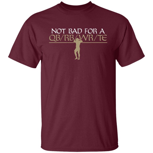Flex Qb Breakingt T Shirt Not Bad For A Qb/Wr/Rb/Te Shirt Flex Qb Breakingt T Shirt Not Bad For A Qb/Wr/Rb/Te Shirt